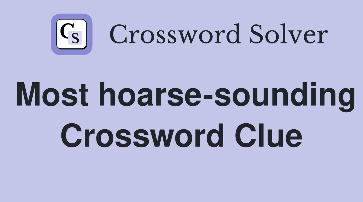 Most hoarse-sounding Crossword Clue