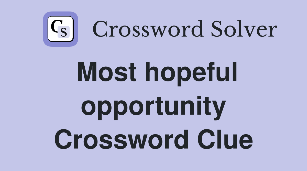 Most hopeful opportunity Crossword Clue