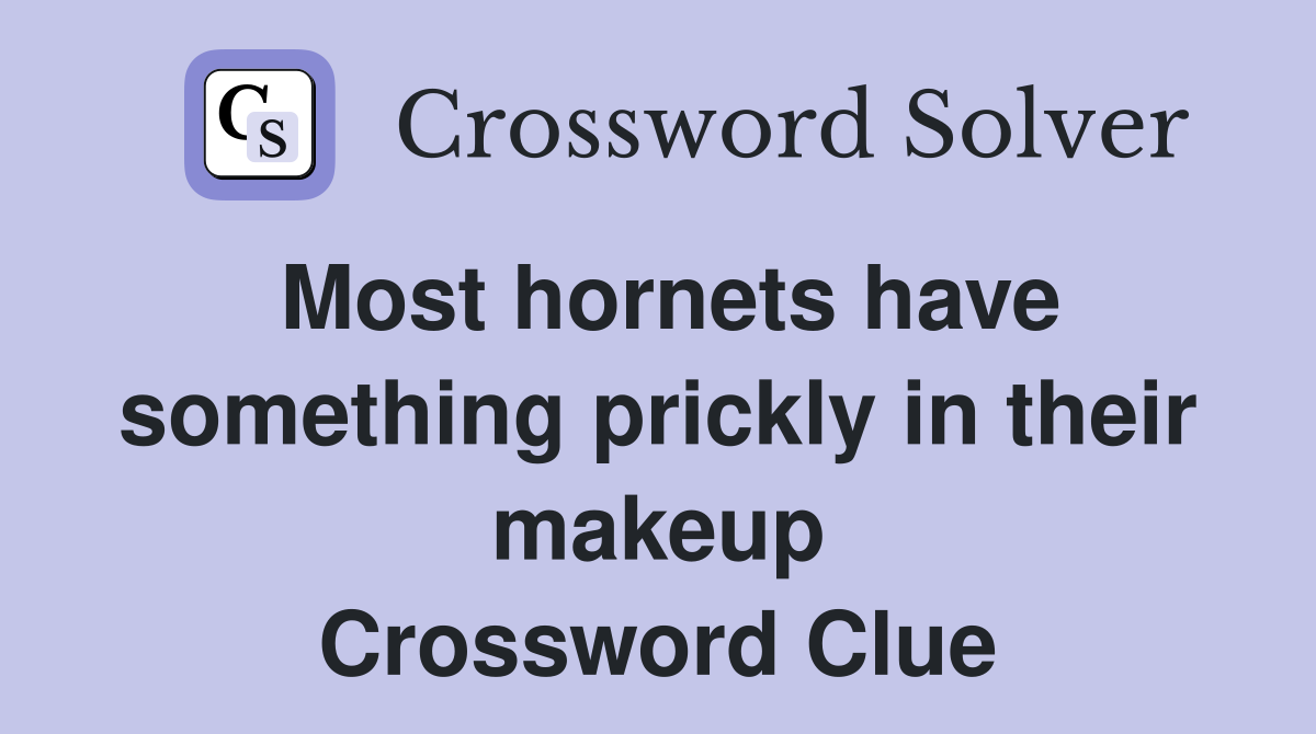 Most hornets have something prickly in their makeup Crossword Clue