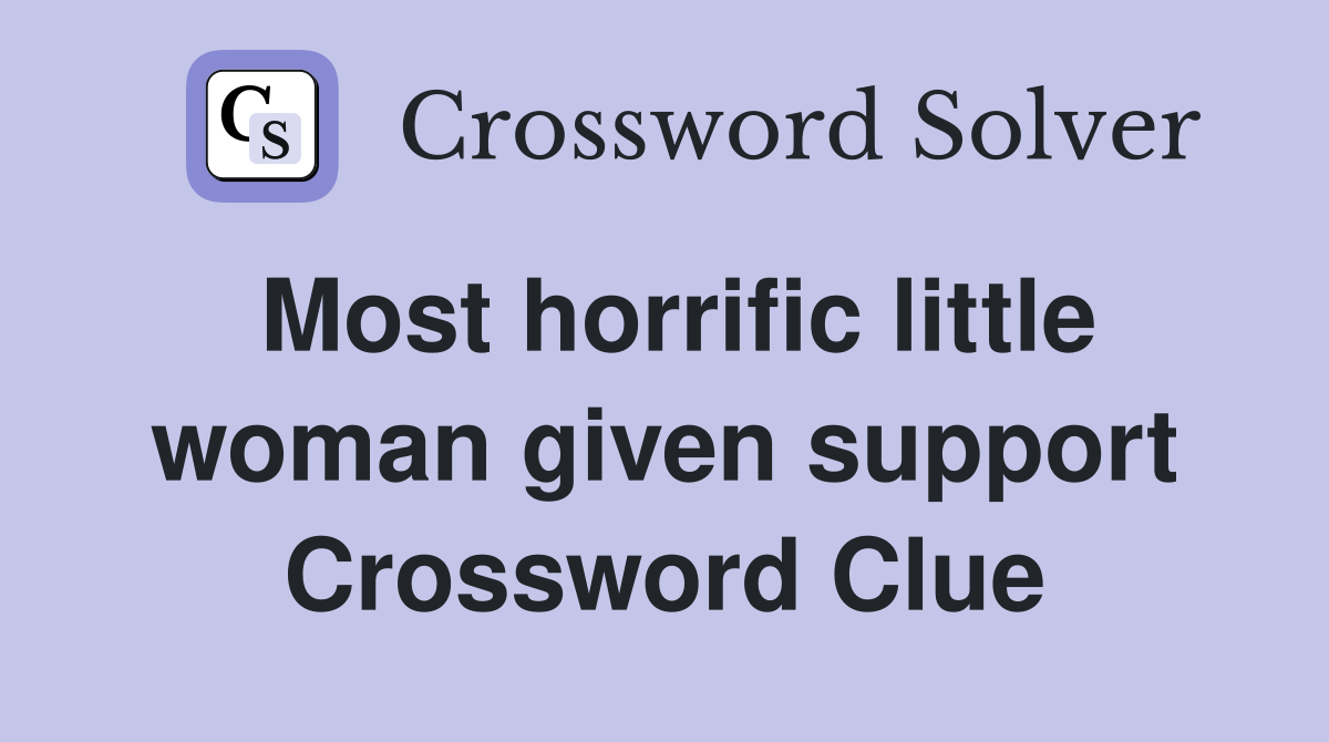 Most horrific little woman given support Crossword Clue