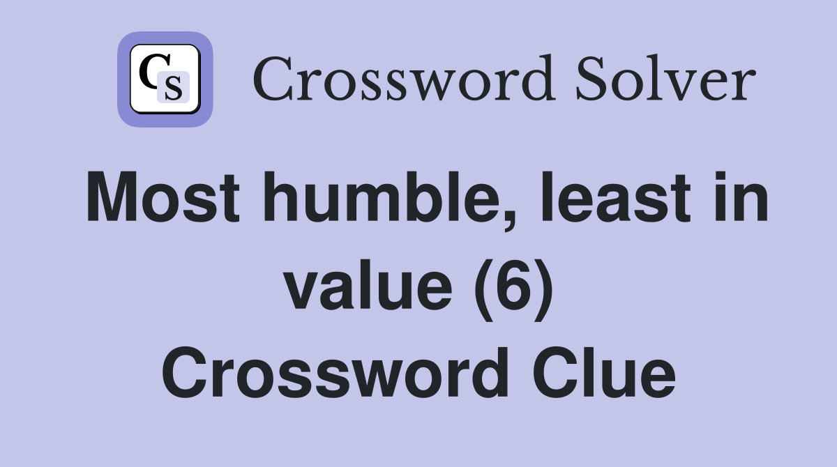 Most humble, least in value (6) Crossword Clue