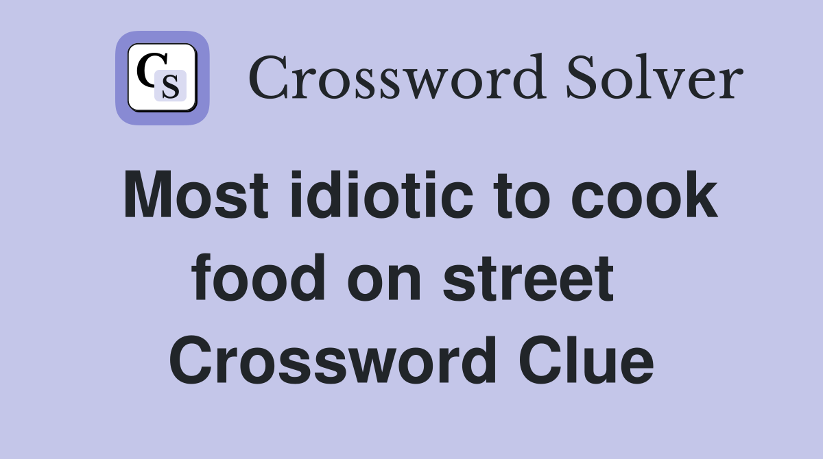 Most idiotic to cook food on street  Crossword Clue