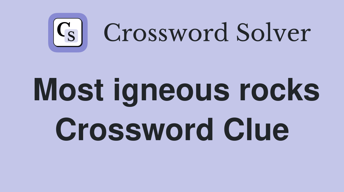 Most igneous rocks Crossword Clue