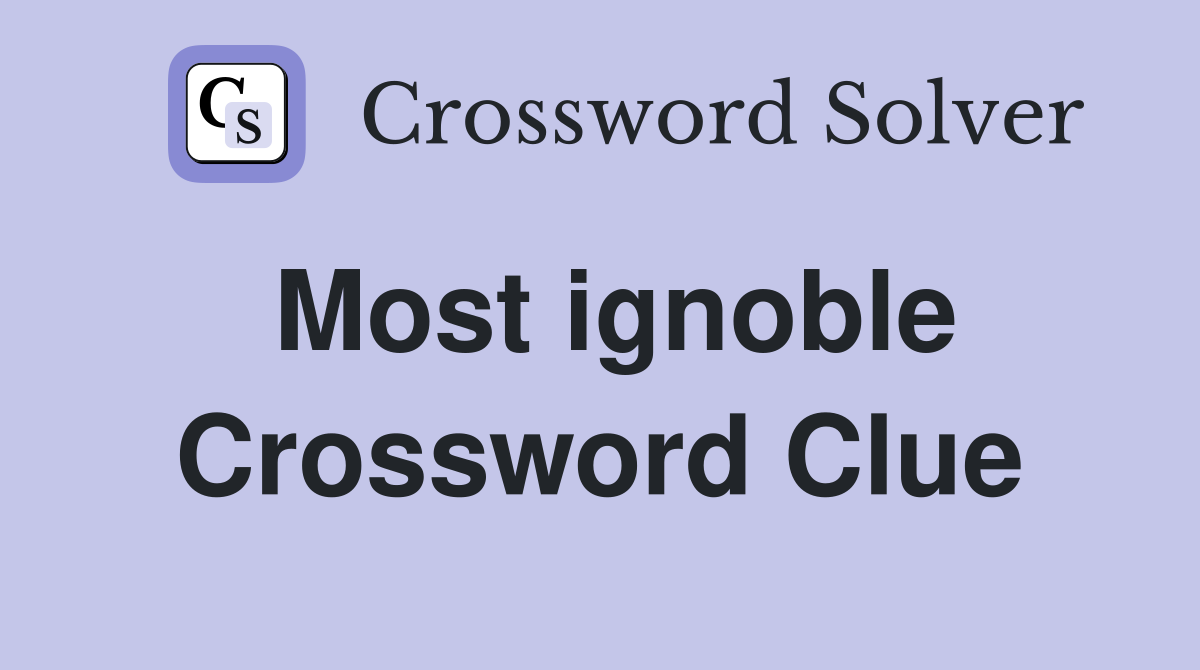 Most ignoble Crossword Clue
