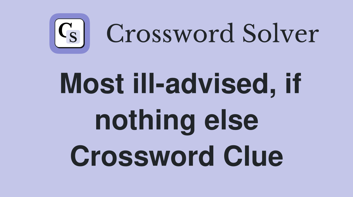 Most ill-advised, if nothing else Crossword Clue