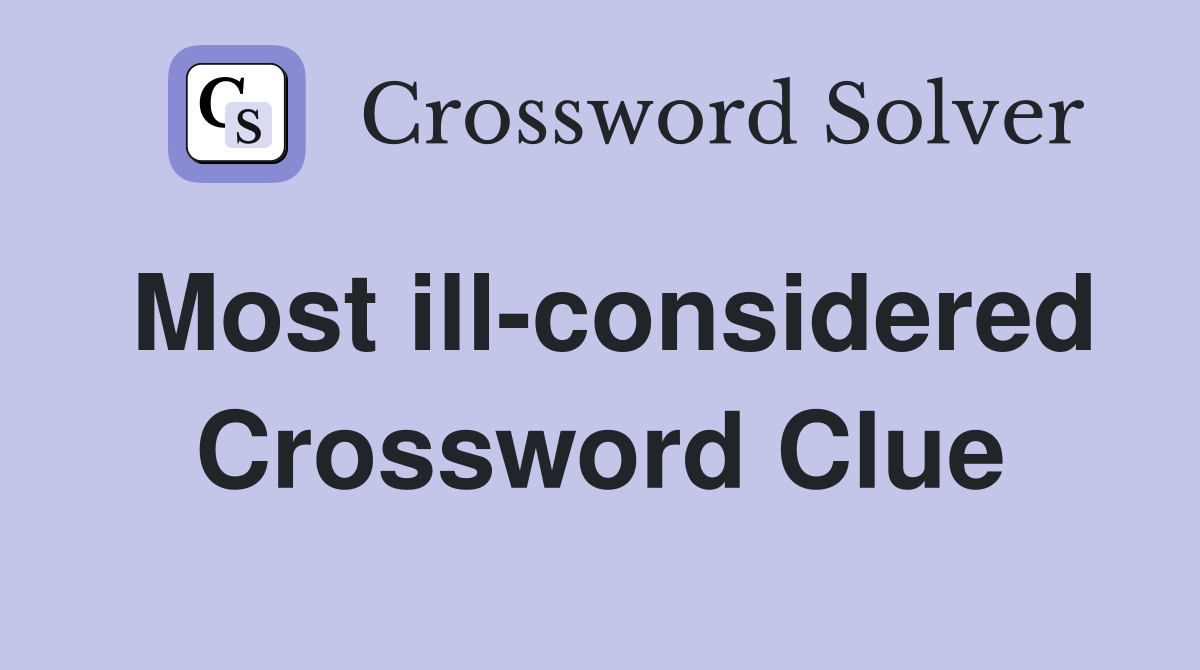 Most ill-considered Crossword Clue