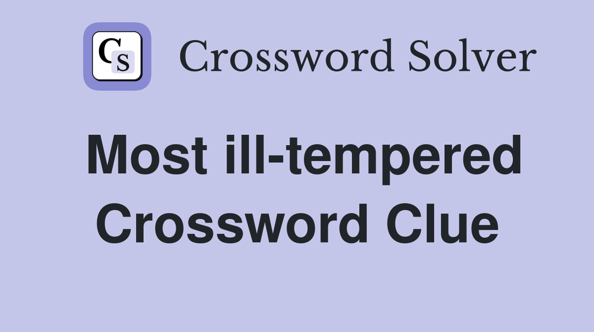 Most ill-tempered Crossword Clue