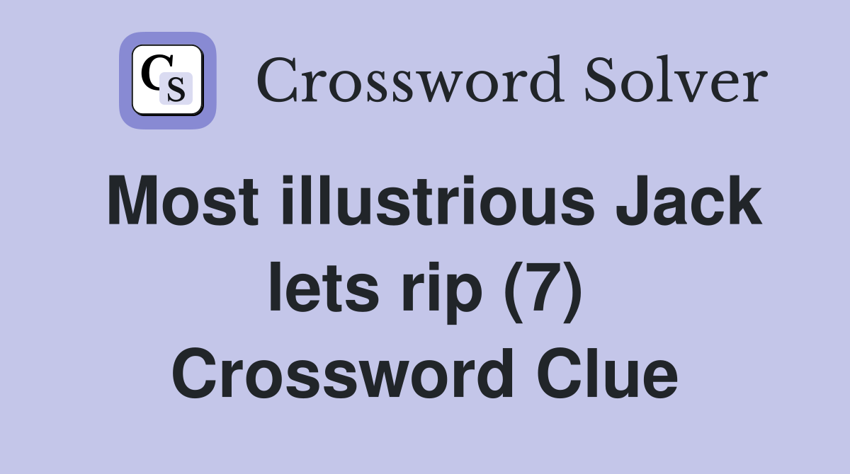 Most illustrious Jack lets rip (7) Crossword Clue