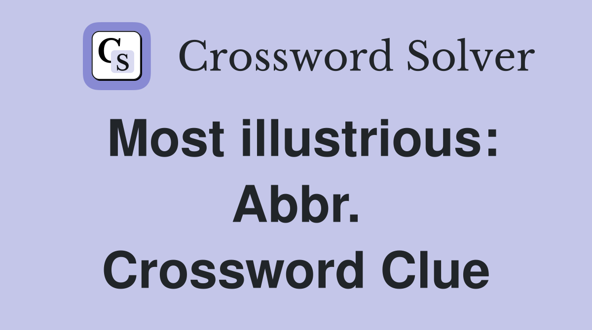 Most illustrious: Abbr. Crossword Clue