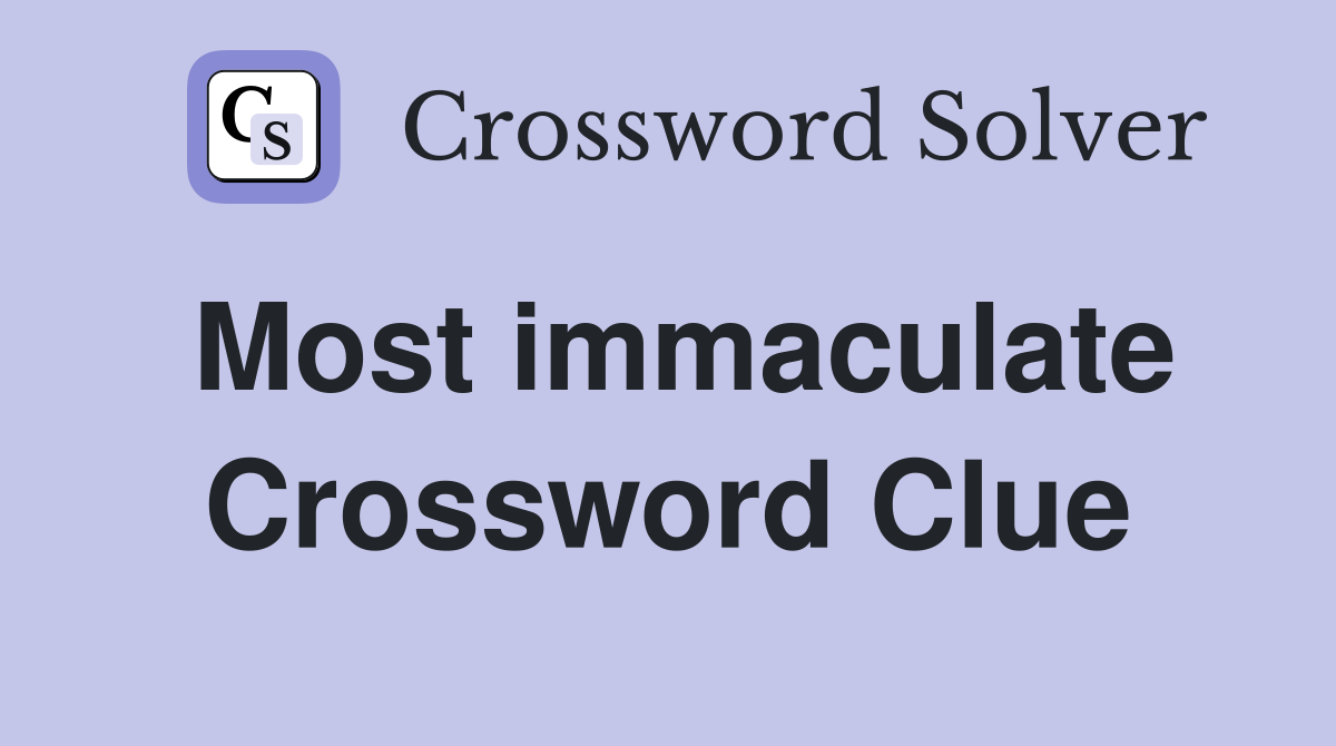 Most immaculate Crossword Clue