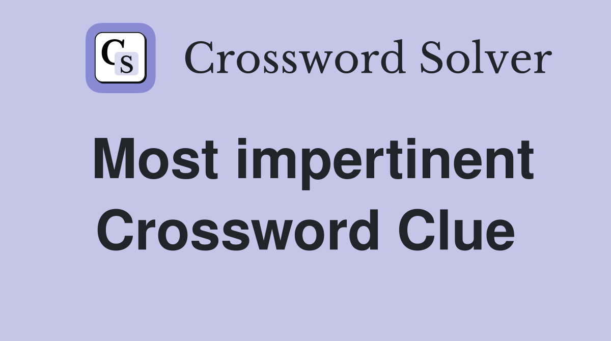 Most impertinent Crossword Clue