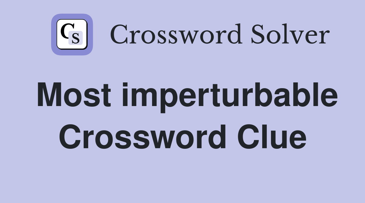 Most imperturbable Crossword Clue