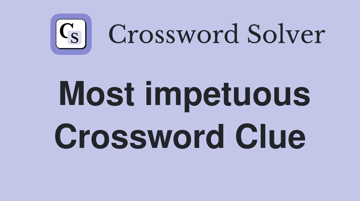 Most impetuous Crossword Clue