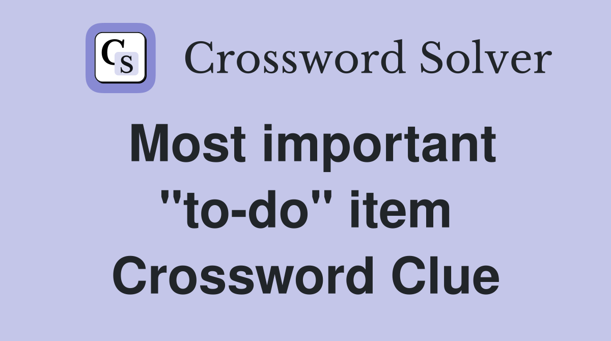 Most important "to-do" item Crossword Clue