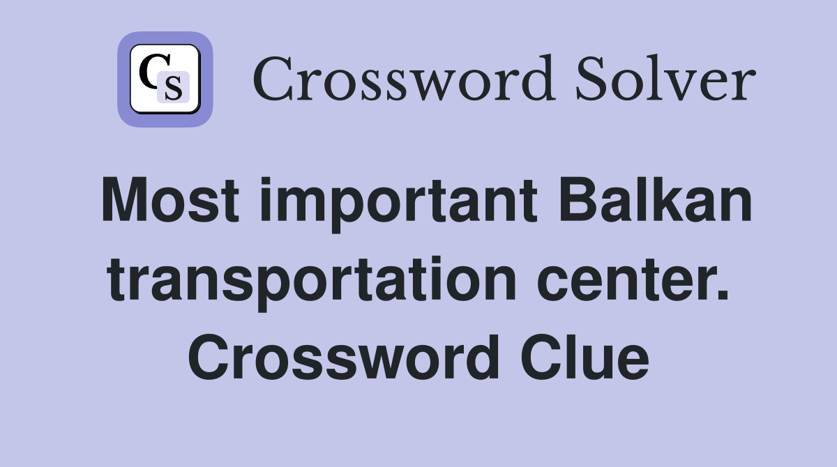 Most important Balkan transportation center. Crossword Clue