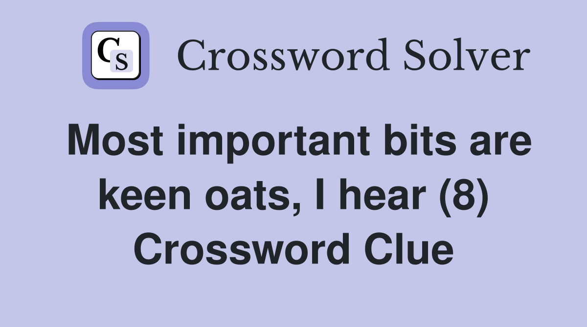 Most important bits are keen oats, I hear (8) Crossword Clue