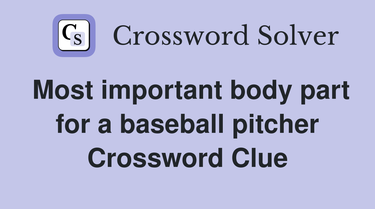 Most important body part for a baseball pitcher Crossword Clue
