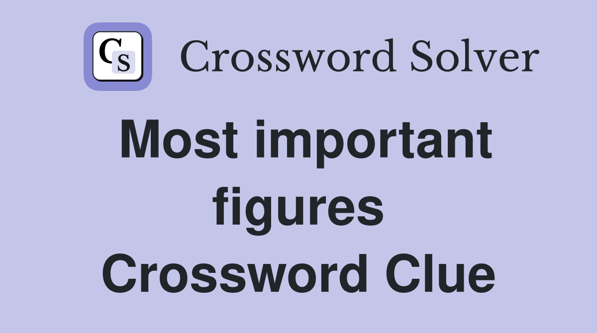 Most important figures Crossword Clue