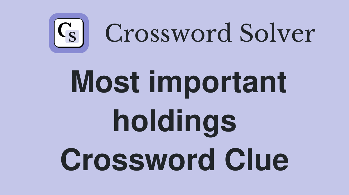 Most important holdings Crossword Clue