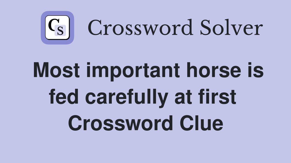 Most important horse is fed carefully at first  Crossword Clue