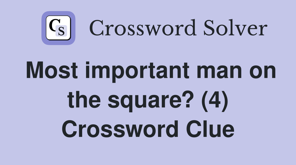 Most important man on the square? (4) Crossword Clue