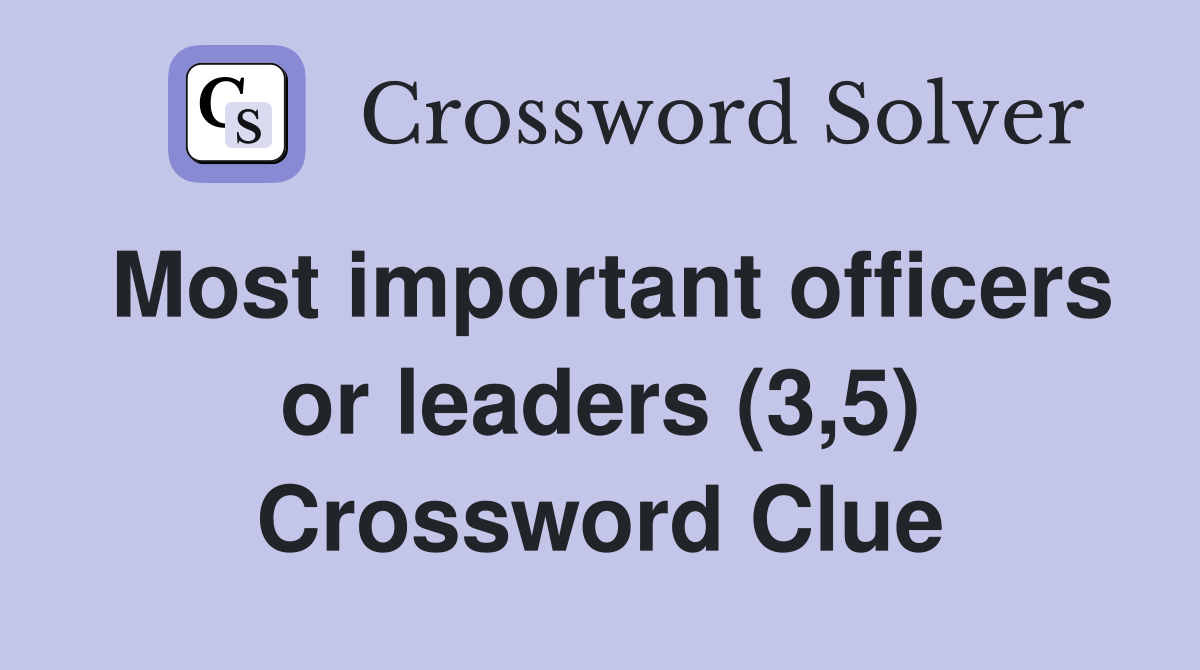 Most important officers or leaders (3,5) Crossword Clue
