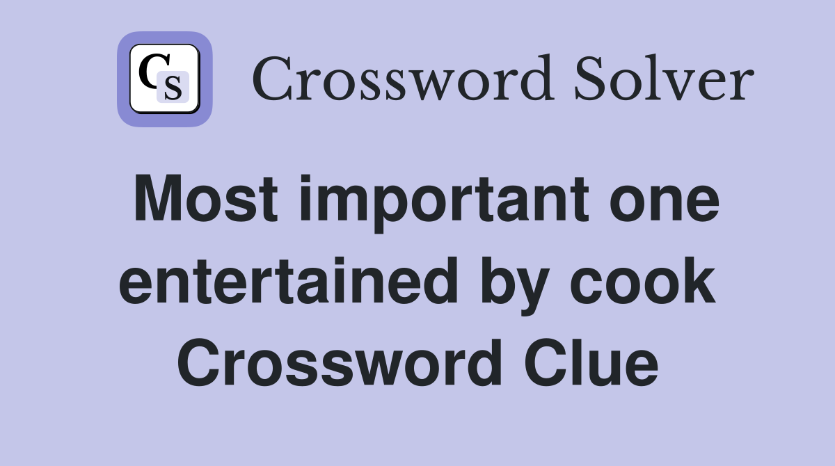 Most important one entertained by cook Crossword Clue