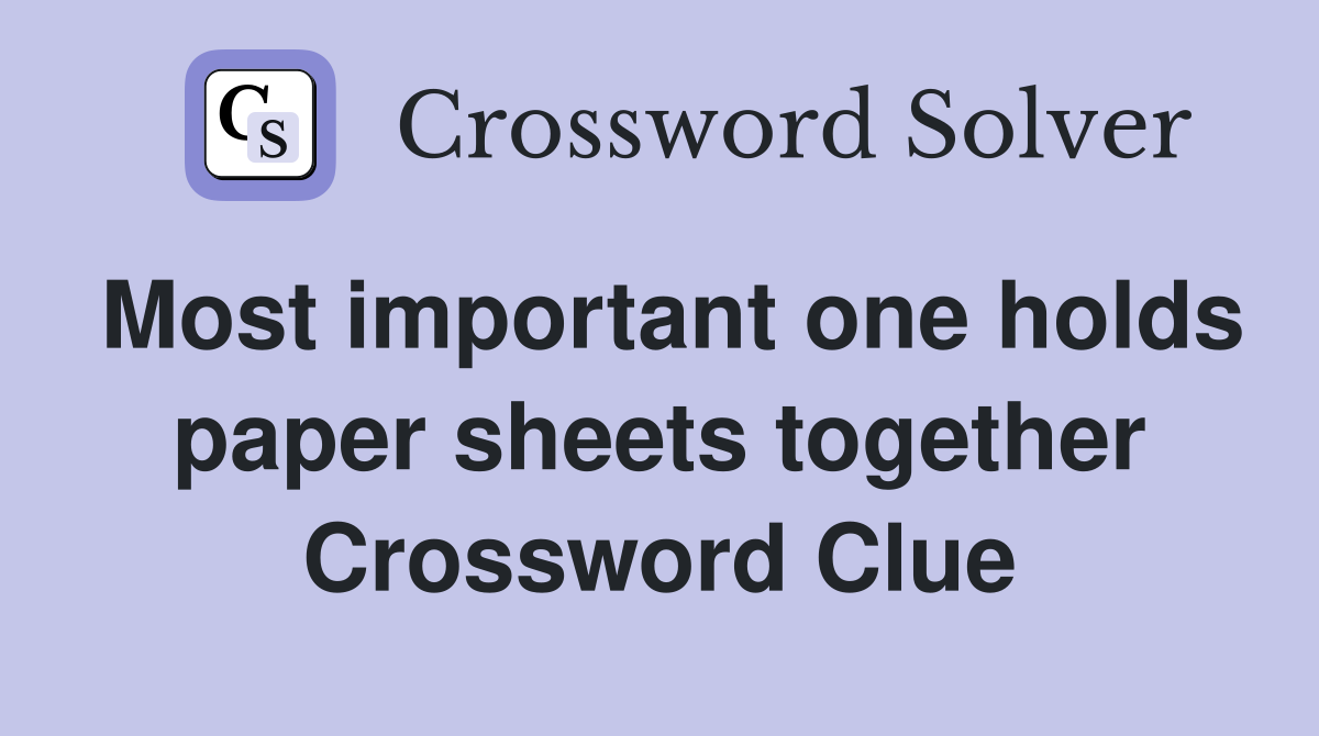 Most important one holds paper sheets together Crossword Clue
