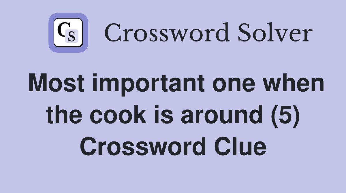 Most important one when the cook is around (5) Crossword Clue