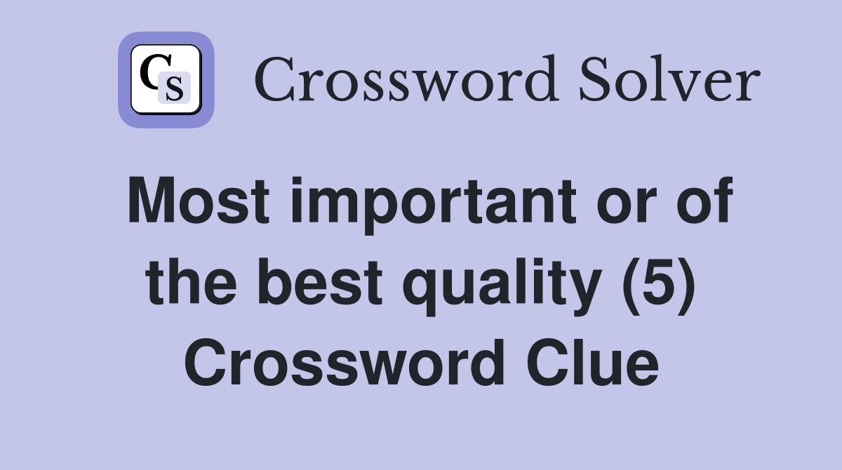 Most important or of the best quality (5) Crossword Clue