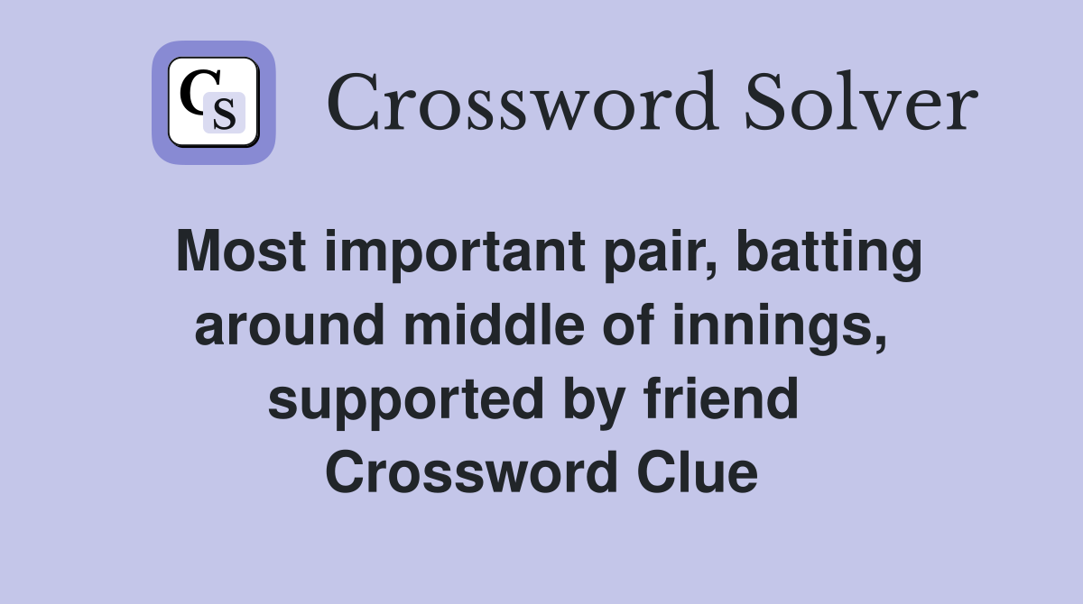 Most important pair, batting around middle of innings, supported by friend  Crossword Clue