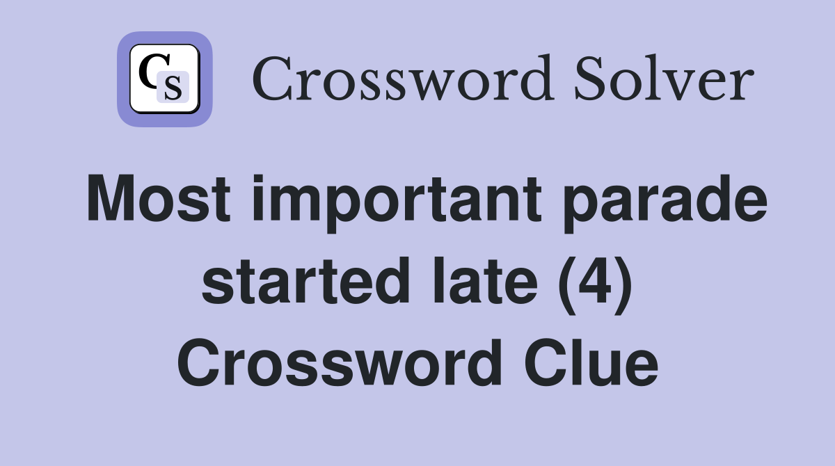 Most important parade started late (4) Crossword Clue