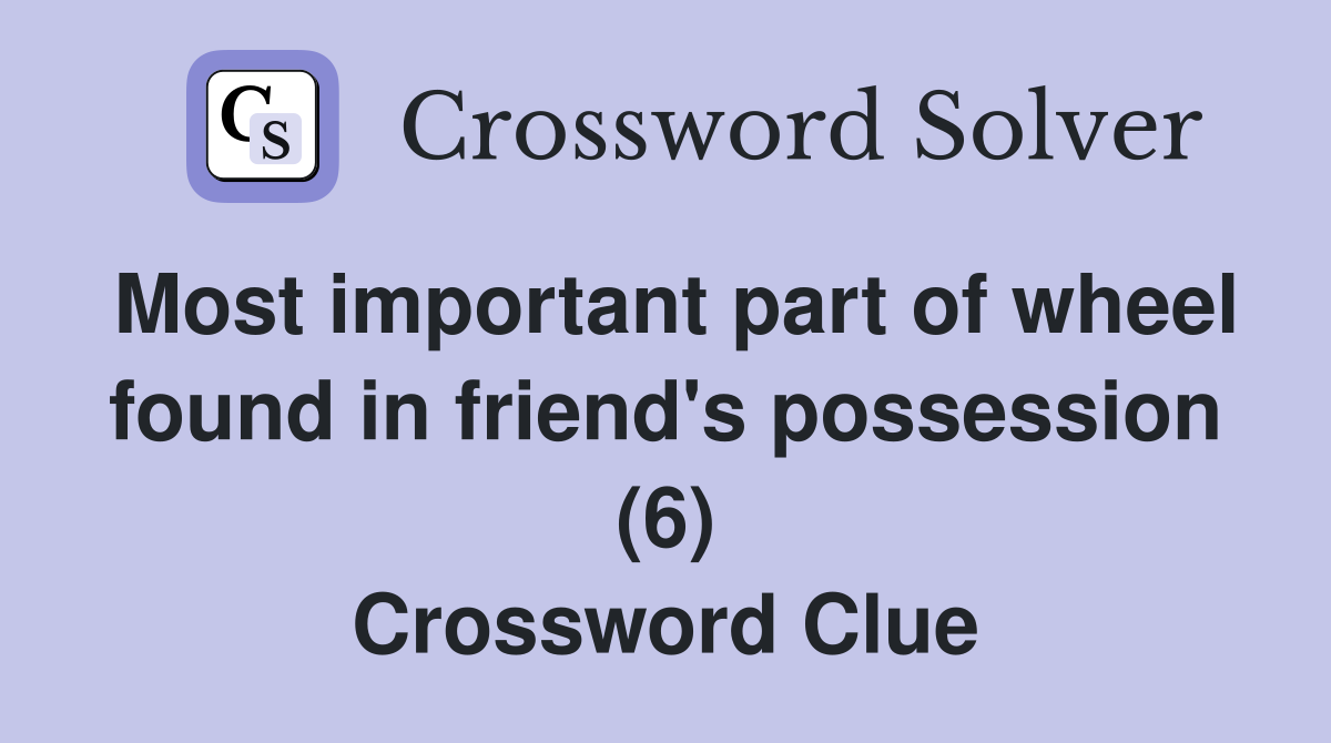 Most important part of wheel found in friend's possession (6) Crossword Clue