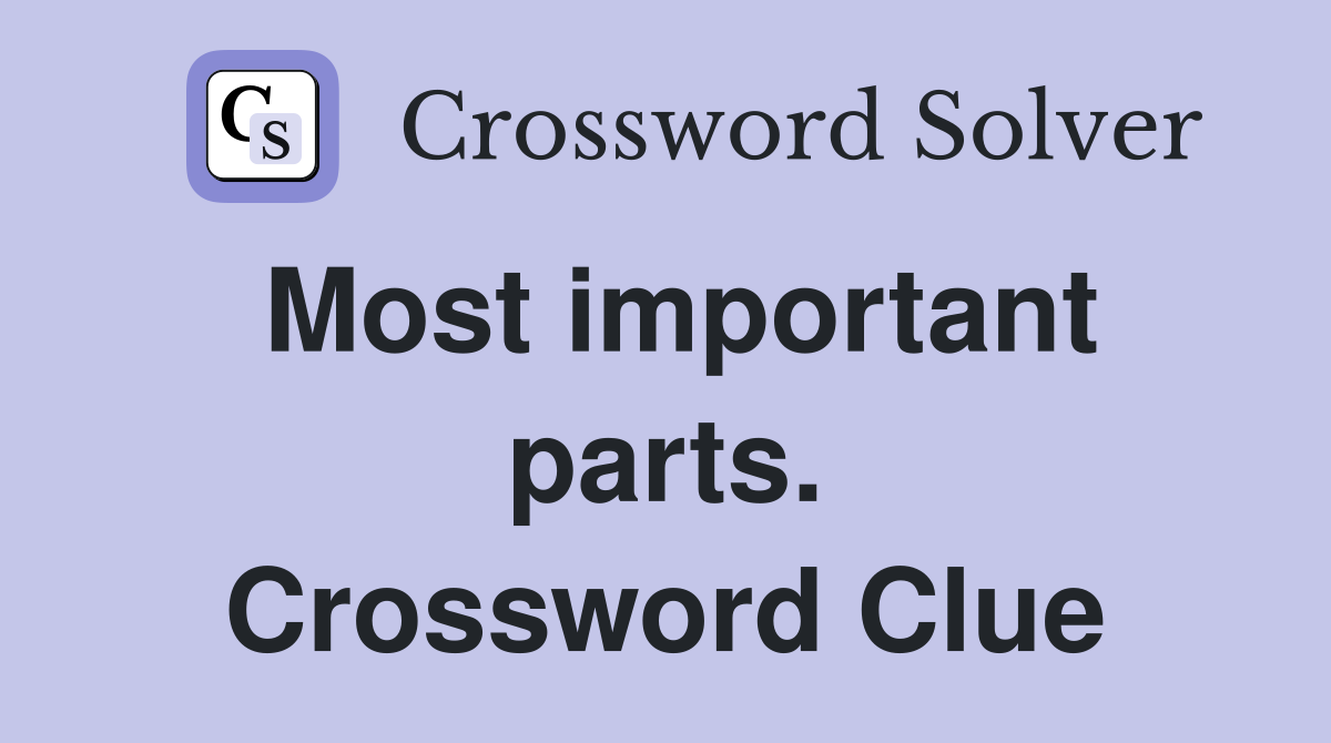 Most important parts. Crossword Clue