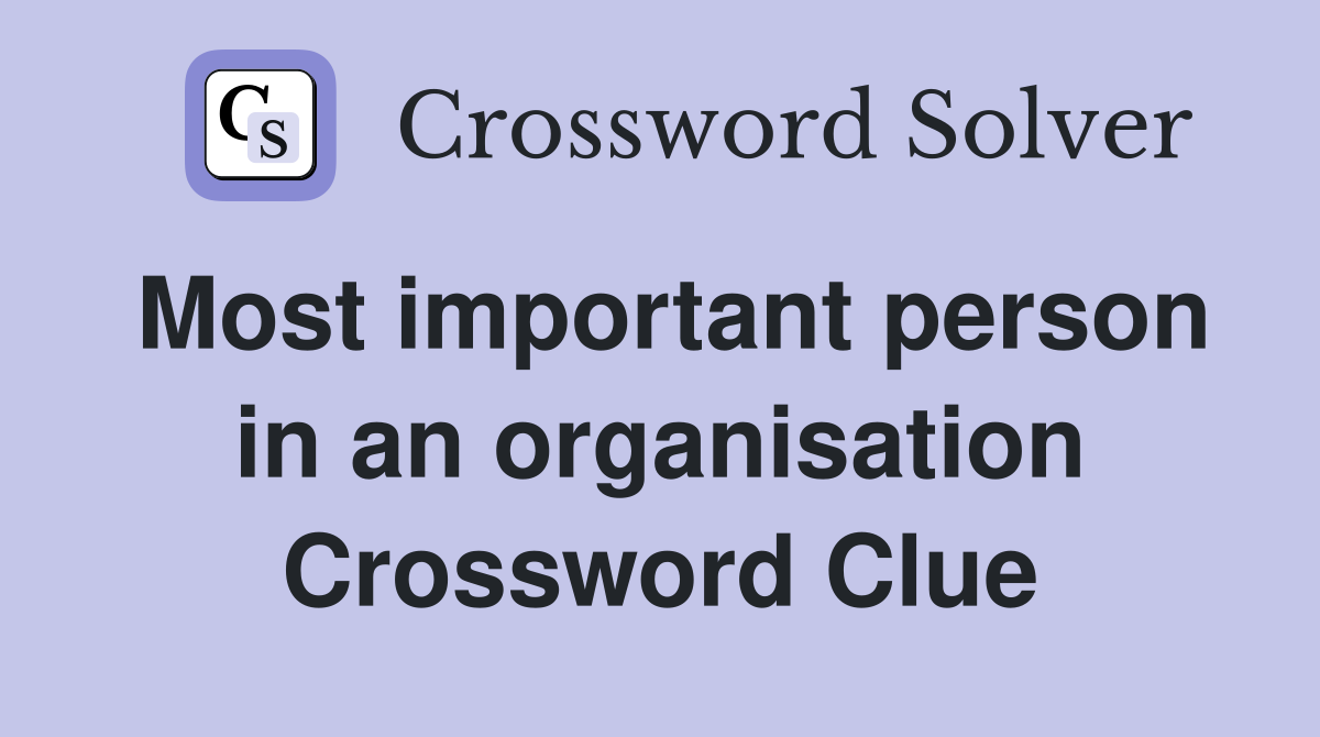 Most important person in an organisation Crossword Clue
