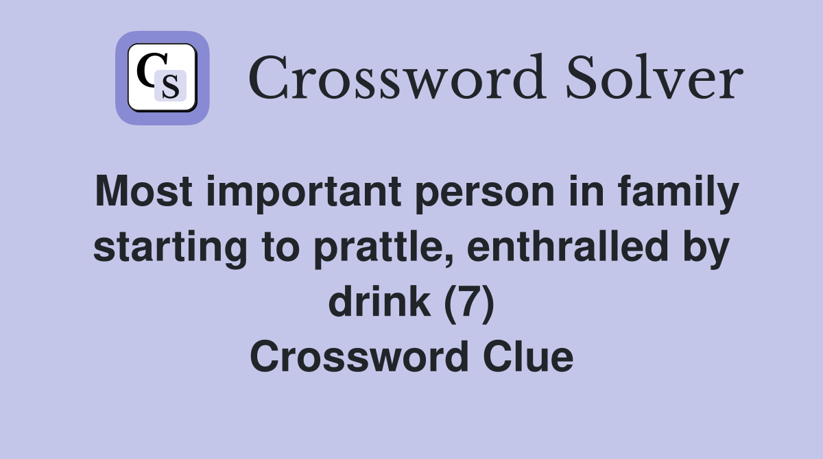 Most important person in family starting to prattle, enthralled by drink (7) Crossword Clue