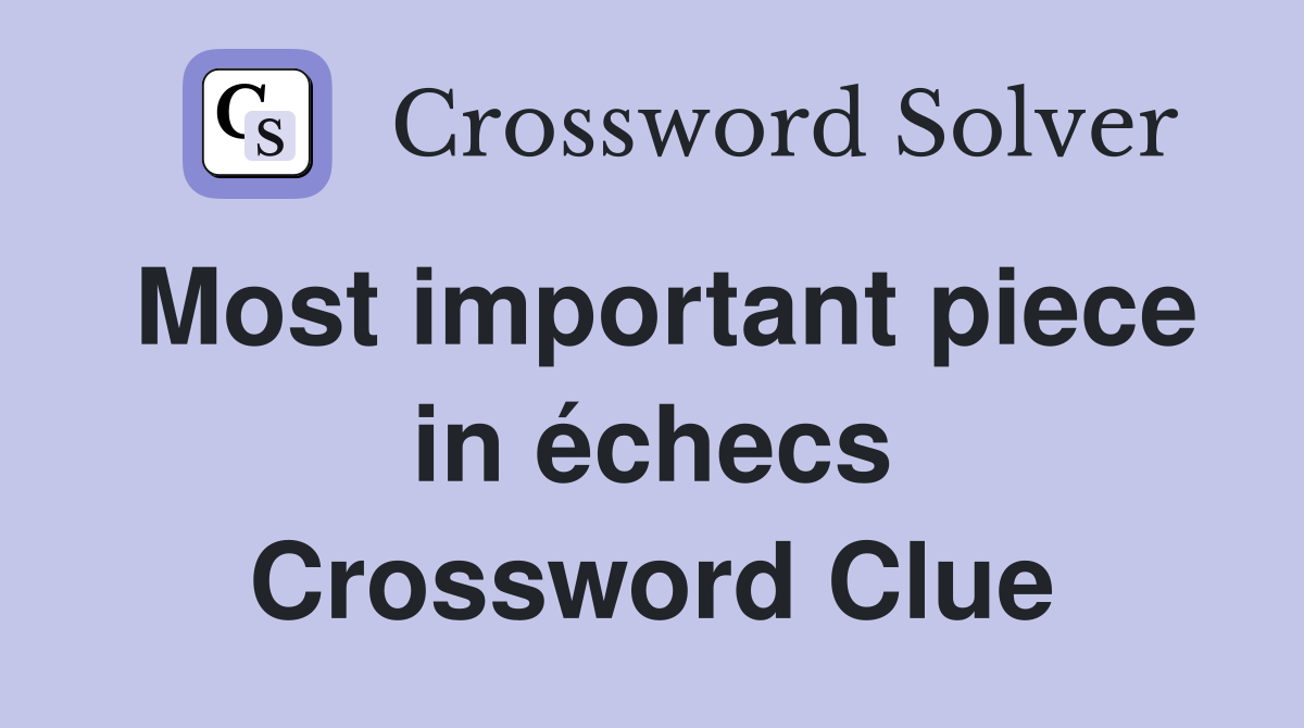 Most important piece in échecs Crossword Clue