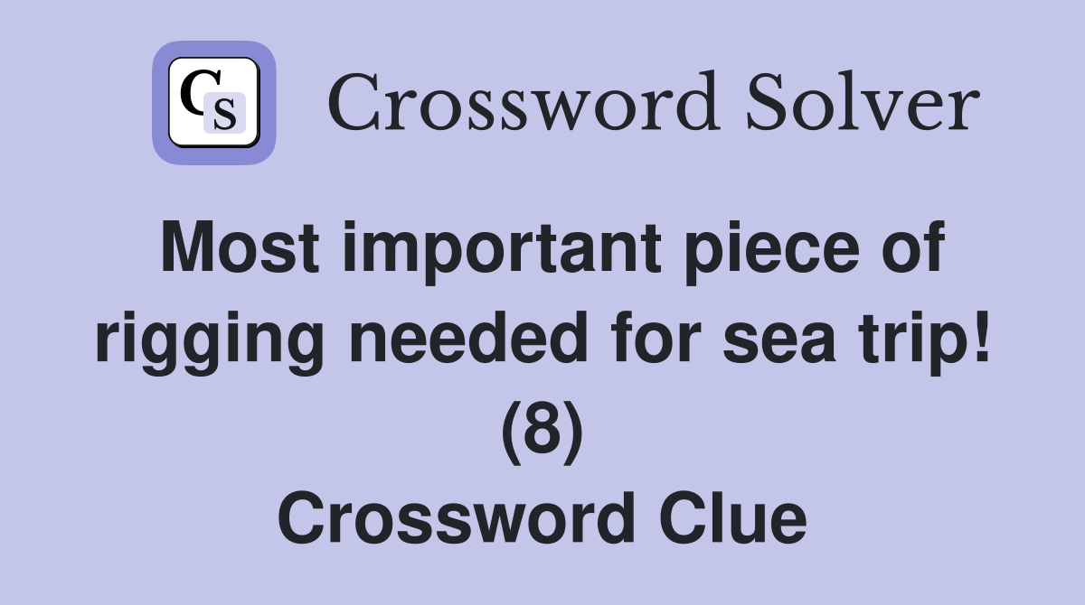 Most important piece of rigging needed for sea trip! (8) Crossword Clue