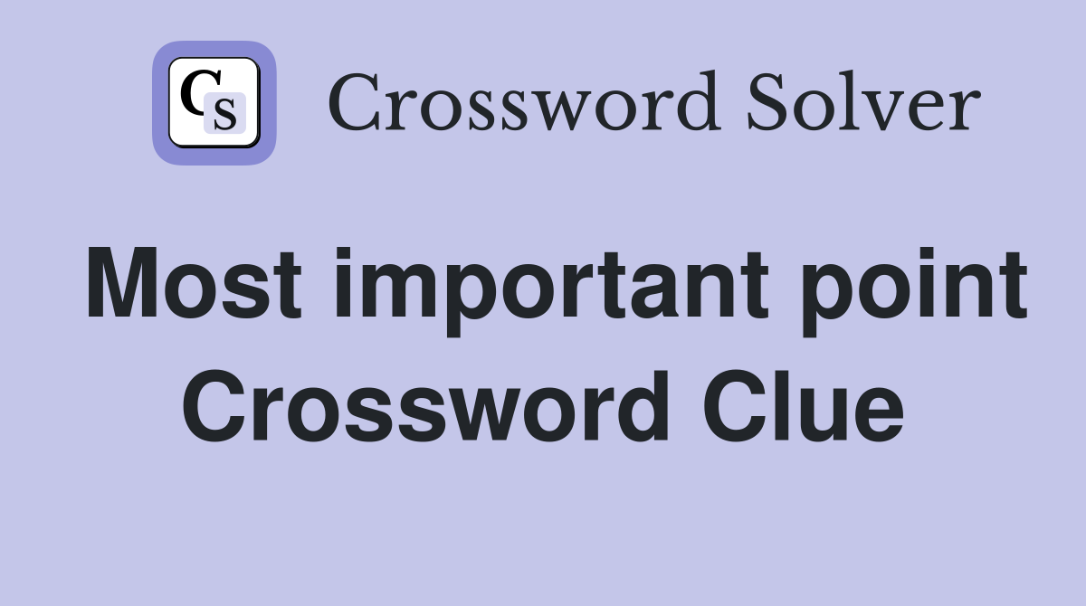 Most important point Crossword Clue