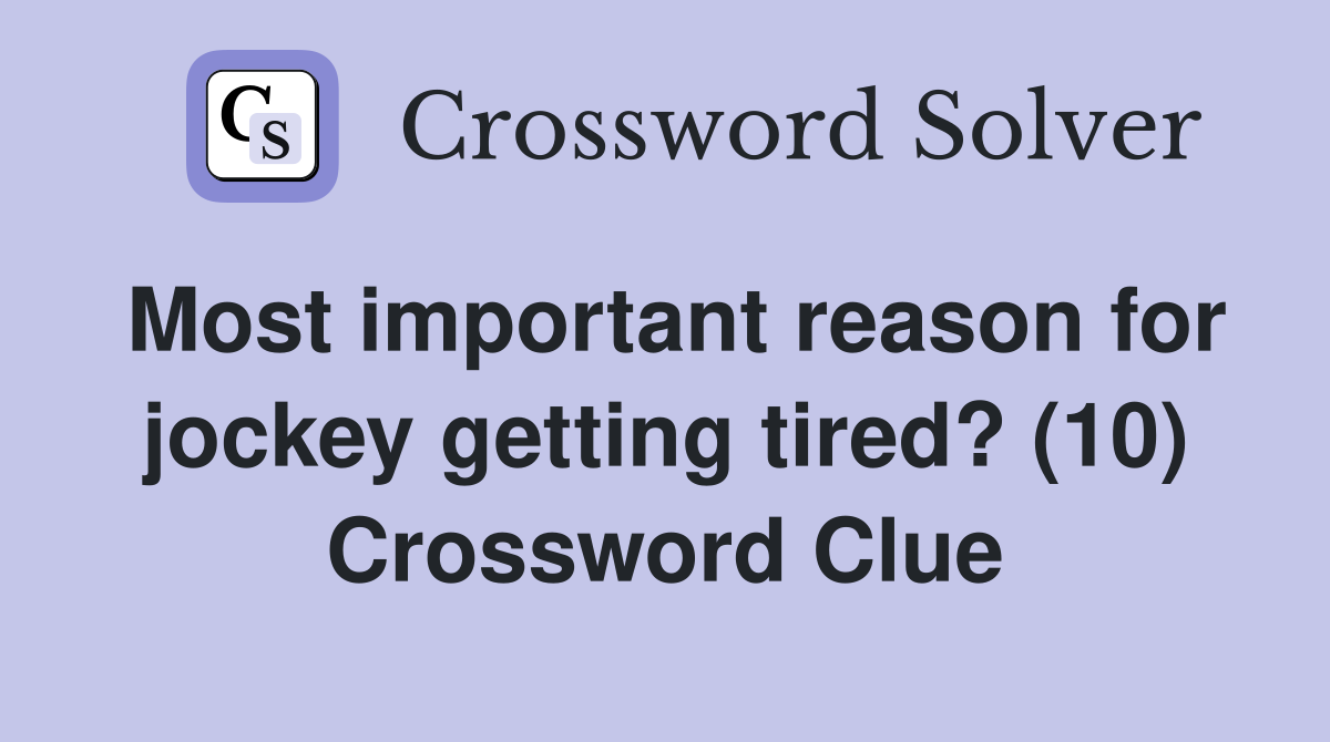 Most important reason for jockey getting tired? (10) Crossword Clue