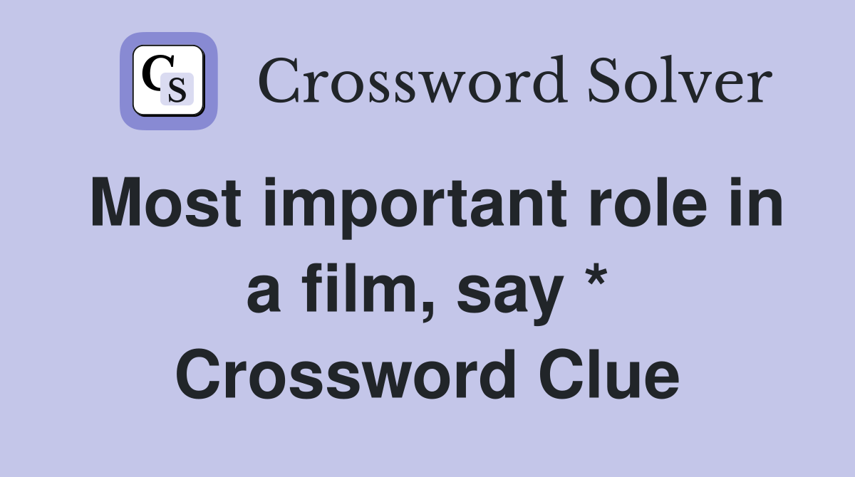 Most important role in a film, say * Crossword Clue