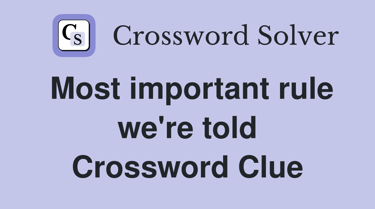 Most important rule we're told Crossword Clue