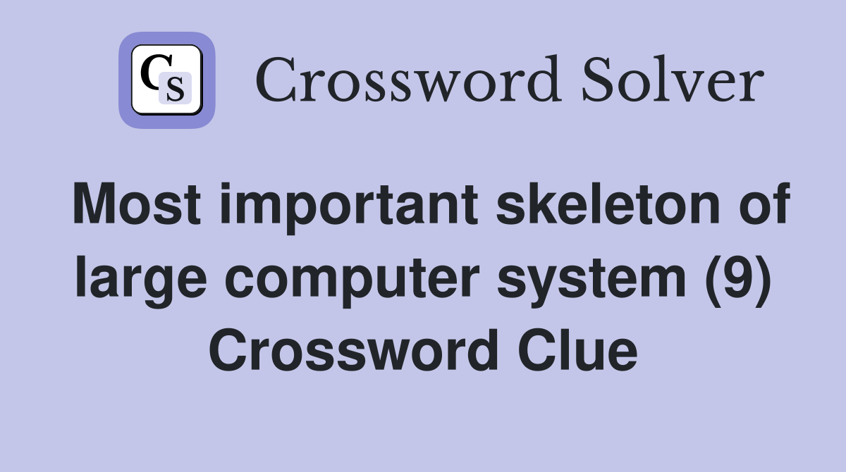 Most important skeleton of large computer system (9) Crossword Clue