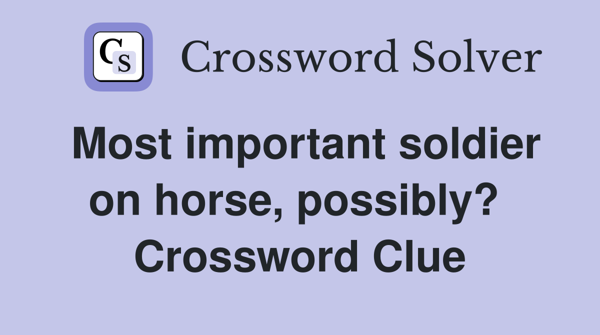 Most important soldier on horse, possibly?  Crossword Clue