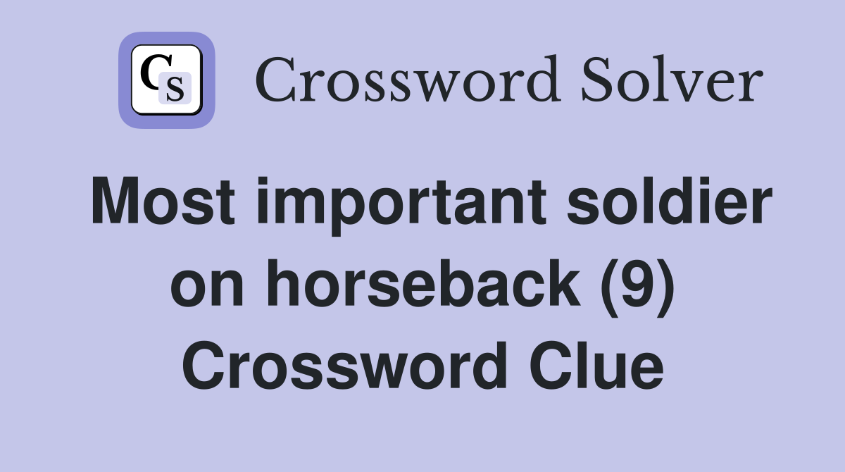 Most important soldier on horseback (9) Crossword Clue