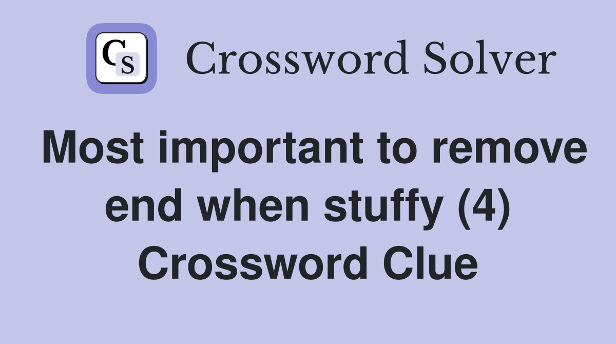 Most important to remove end when stuffy (4) Crossword Clue