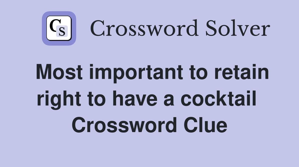 Most important to retain right to have a cocktail  Crossword Clue