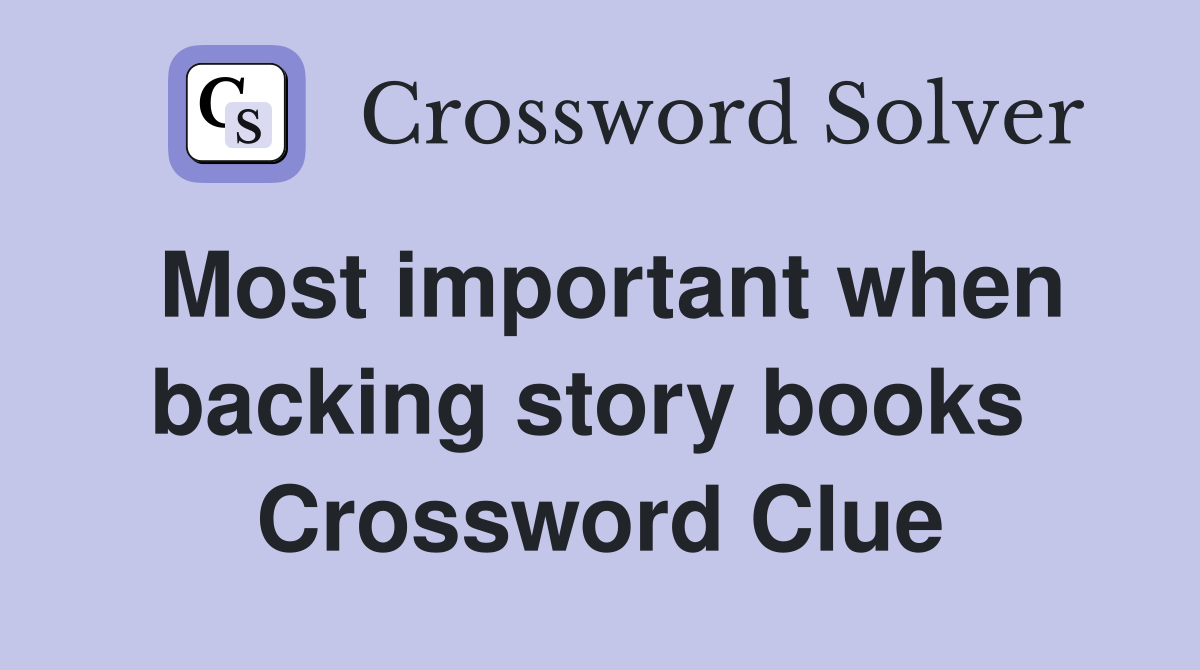 Most important when backing story books  Crossword Clue