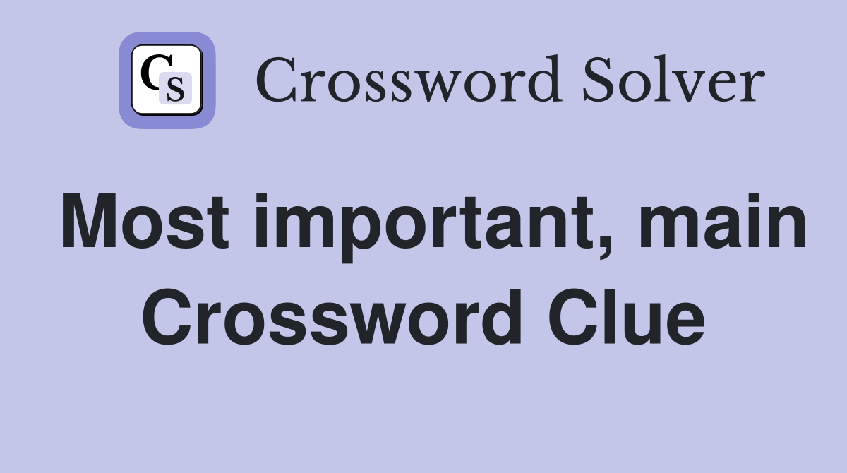Most important, main Crossword Clue