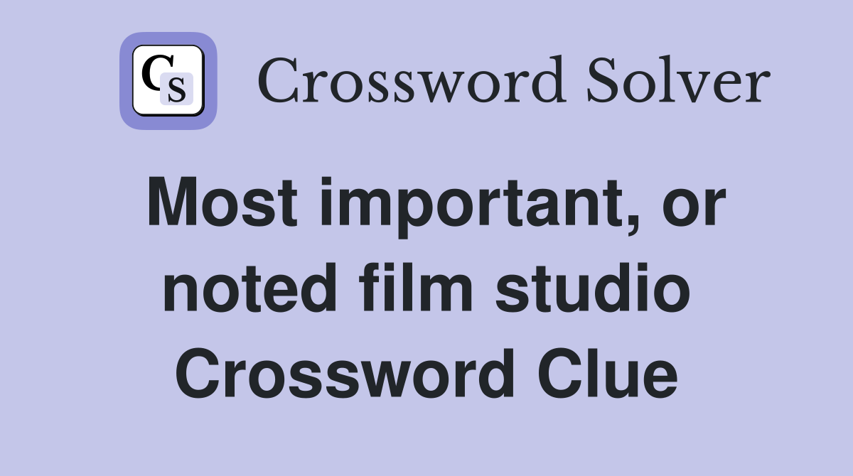 Most important, or noted film studio Crossword Clue